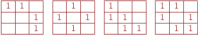 
\begin{array}{|c|c|c|}
\hline
1 & 1 &   \\
\hline
 &  & 1  \\
\hline
 &  &   1\\
\hline
\end{array}
\quad
\begin{array}{|c|c|c|}
\hline
 & 1 &   \\
\hline
 1&  & 1  \\
\hline
 & 1 &\\
\hline
\end{array}
\quad
\begin{array}{|c|c|c|}
\hline
1 &  &   \\
\hline
1 & 1 &   \\
\hline
 & 1 &   1\\
\hline
\end{array}
\quad
\begin{array}{|c|c|c|}
\hline
1 & 1 &   \\
\hline
 1&  & 1  \\
\hline
 & 1 &   1\\
\hline
\end{array}
