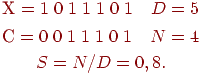 
\begin{gathered}
Х = 1\;0\;1\;1\;1\;0\;1\quad    D = 5 \\
С = 0\;0\;1\;1\;1\;0\;1\quad    N = 4\\
S=N/D=0,8.
\end{gathered}
