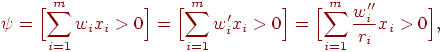 
\psi=\Bigl[\sum_{i=1}^m w_i x_i>0\Bigr]= \Bigl[\sum_{i=1}^m w_i'
x_i>0\Bigr]= \Bigl[\sum_{i=1}^m \frac{w_i''}{r_i} x_i>0\Bigr],
