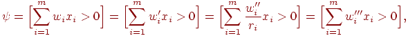 
\psi=\Bigl[\sum_{i=1}^m w_i x_i>0\Bigr]=
\Bigl[\sum_{i=1}^m w_i' x_i>0\Bigr]=
\Bigl[\sum_{i=1}^m \frac{w_i''}{r_i} x_i>0\Bigr]=
\Bigl[\sum_{i=1}^m w_i''' x_i>0\Bigr],
