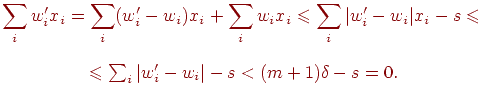 
\sum_i w_i' x_i=\sum_i(w_i'-w_i)x_i+\sum_i w_ix_i\le \sum_i|w_i'-
w_i|x_i-s\le\\
\le \sum_i|w_i'-w_i|-s<(m+1)\delta-s=0.
