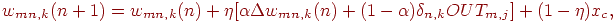 
w_{mn,k}(n+1) =w_{mn,k}(n) +
\eta [\alpha \Delta w_{mn,k}(n) + (1 - \alpha) \delta_{n,k} OUT_{m,j}]
+ (1 - \eta) x_c,
