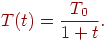 
T(t)=\frac{T_0}{1+t}.
