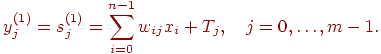 
y_j^{(1)}=s_j^{(1)}=\sum_{i=0}^{n-1}w_{ij}x_i+T_j,\quad
j=0,\ldots, m-1.
